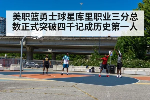 美职篮勇士球星库里职业三分总数正式突破四千记成历史第一人