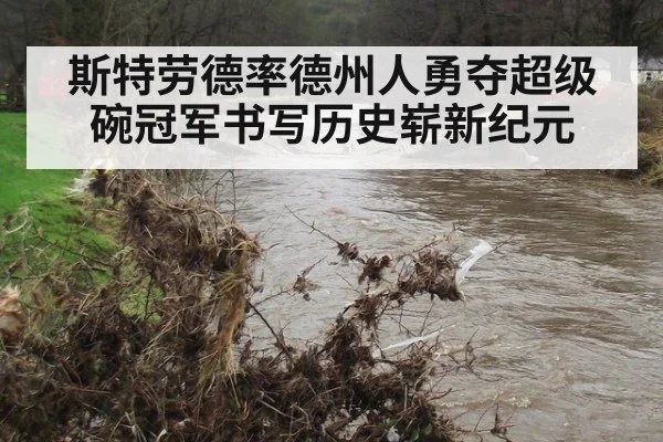斯特劳德率德州人勇夺超级碗冠军书写历史崭新纪元