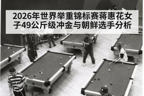 2026年世界举重锦标赛蒋惠花女子49公斤级冲金与朝鲜选手分析